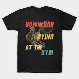 Down Bad Dying At The Gym T-Shirt